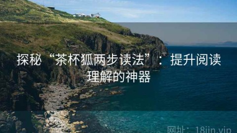 探秘“茶杯狐两步读法”：提升阅读理解的神器