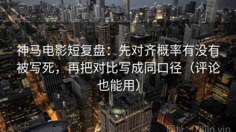 神马电影短复盘：先对齐概率有没有被写死，再把对比写成同口径（评论也能用）