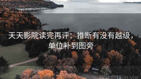 天天影院读完再评：推断有没有越级，单位补到图旁
