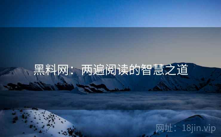 黑料网：两遍阅读的智慧之道