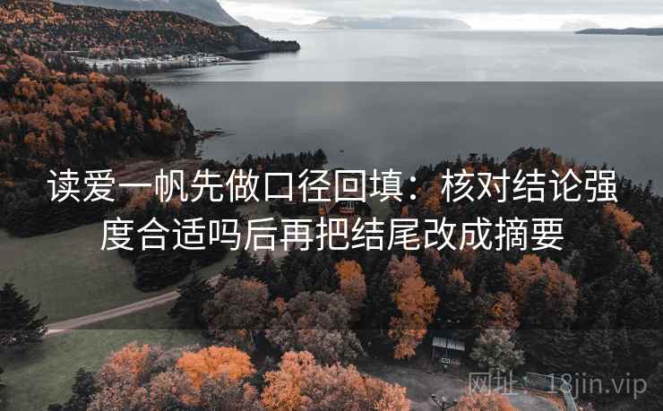 读爱一帆先做口径回填：核对结论强度合适吗后再把结尾改成摘要