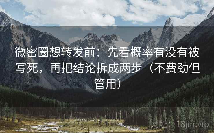 微密圈想转发前:先看概率有没有被写死,再把结论拆成两步(不费劲但管用) 微密圈想转发前:先看概率有没有被写死,再把结论拆成两步(不费劲但管用)