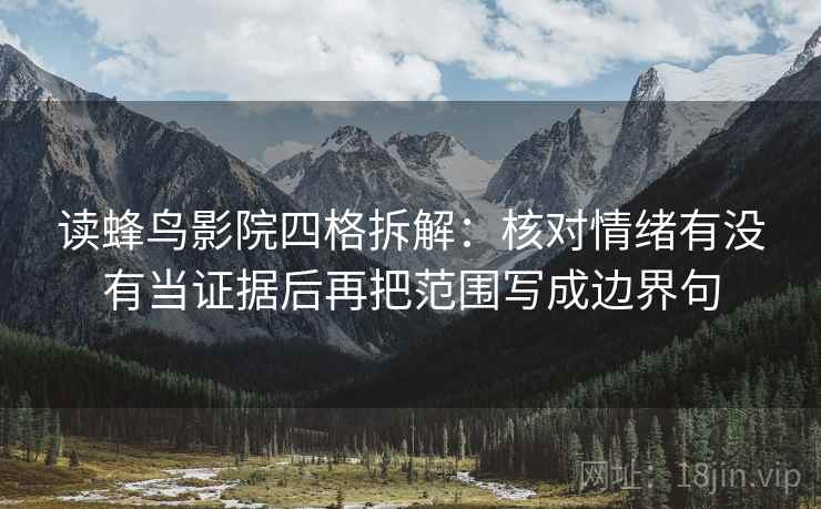 读蜂鸟影院四格拆解:核对情绪有没有当证据后再把范围写成边界句 读蜂鸟影院四格拆解:核对情绪有没有当证据后再把范围写成边界句